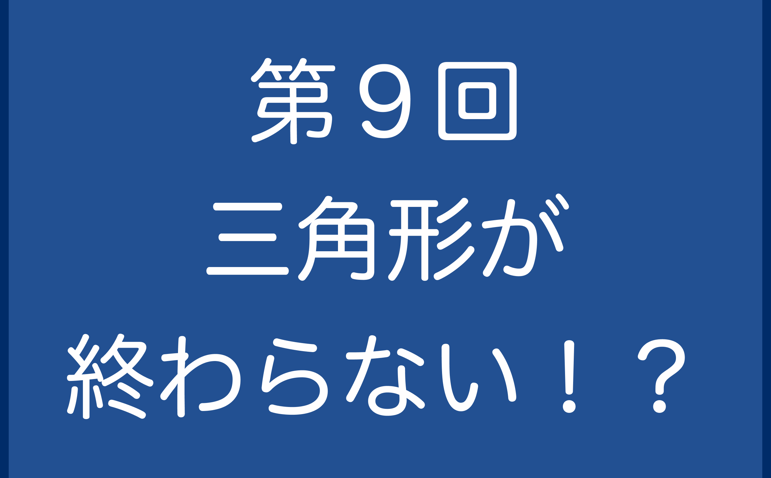 第９回　三角形が終わらない！？