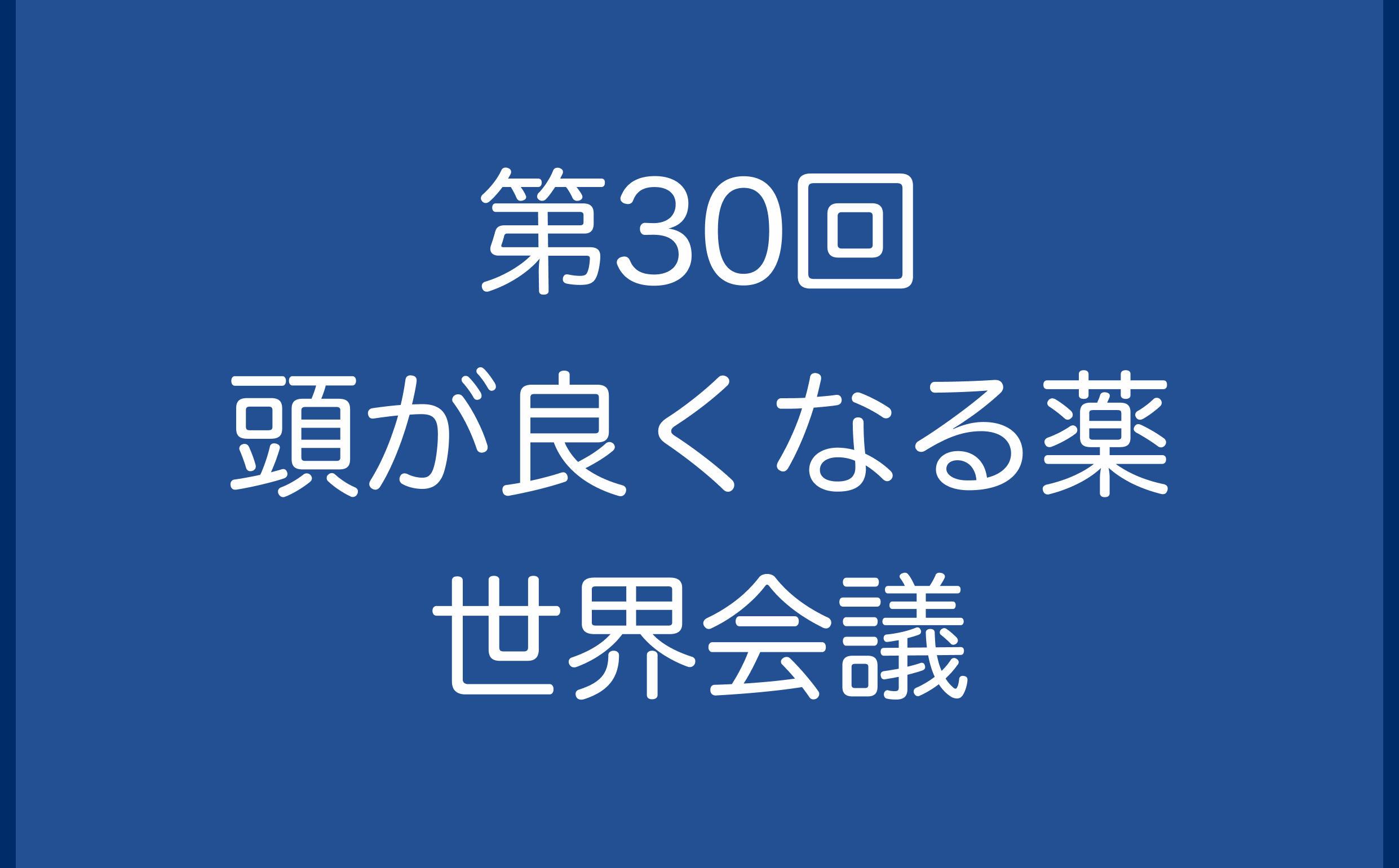 第30回 頭が良くなる薬 世界会議