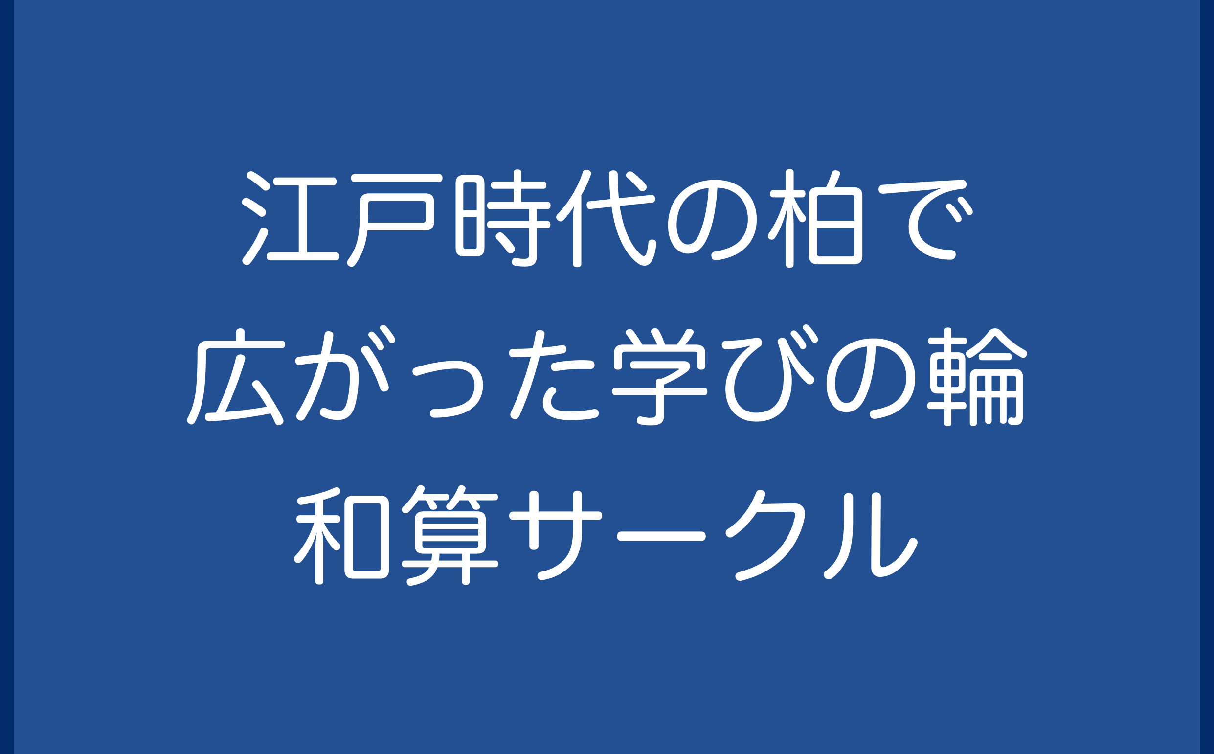 江戸時代の柏で広がった学びの輪－和算サークル