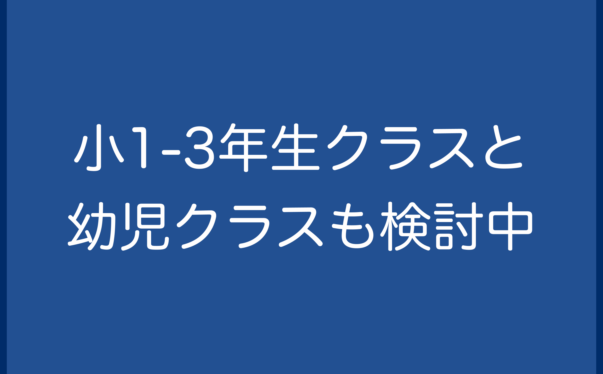 小1-3年生クラスと幼児クラスも検討中