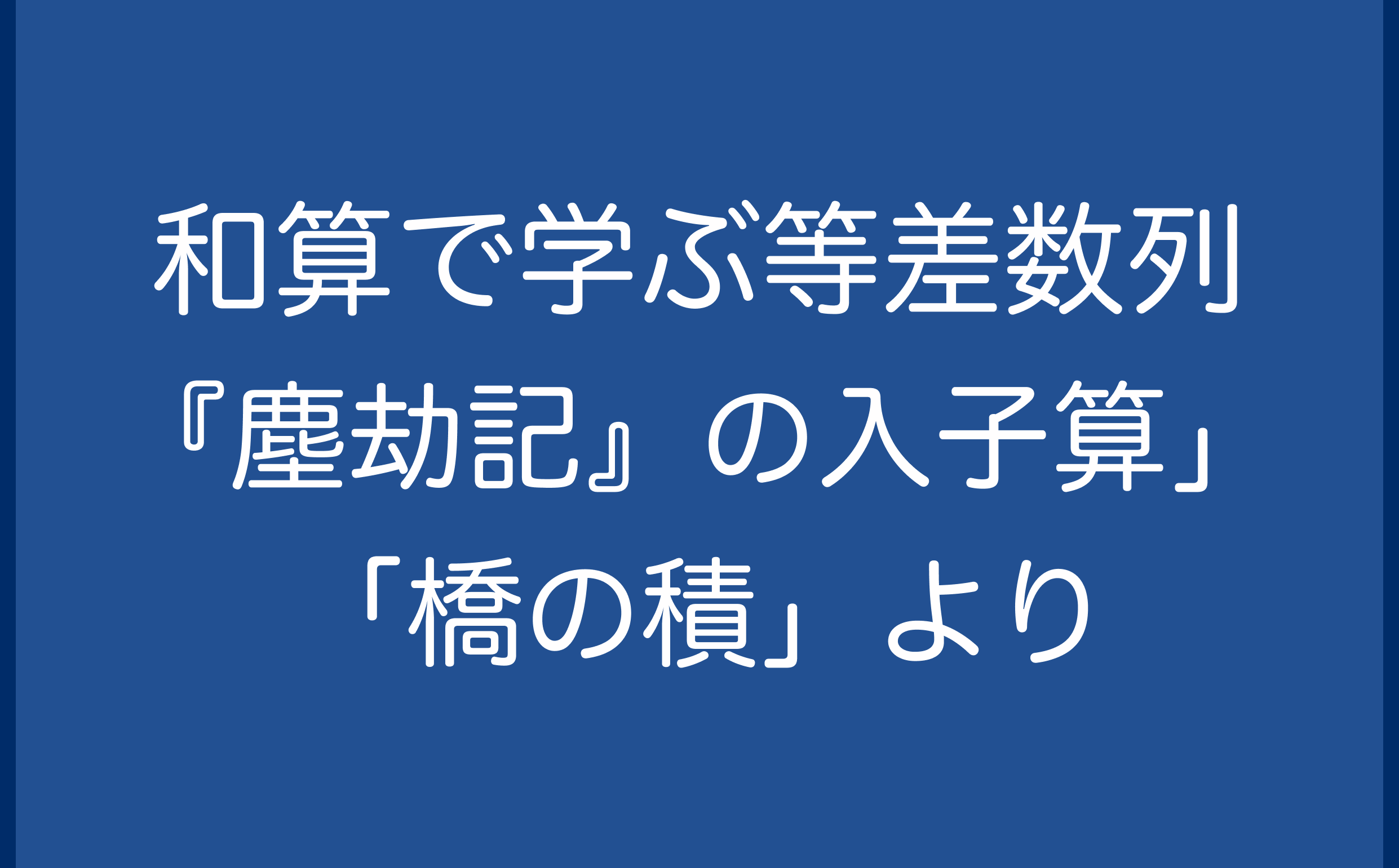 和算で学ぶ等差数列-『塵劫記』の入子算」「橋の積」より