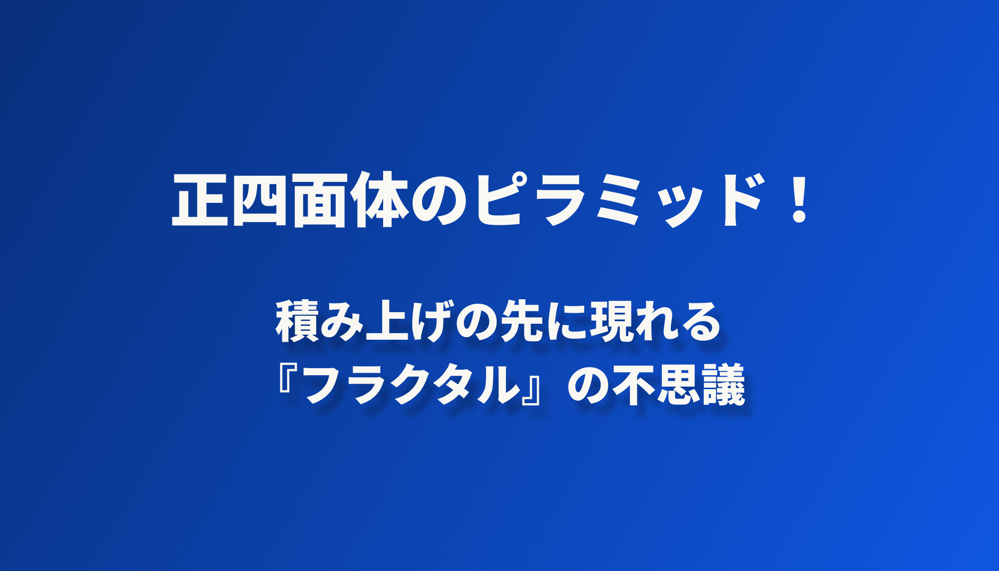 正四面体のピラミッド！積み上げの先に現れる『フラクタル』の不思議